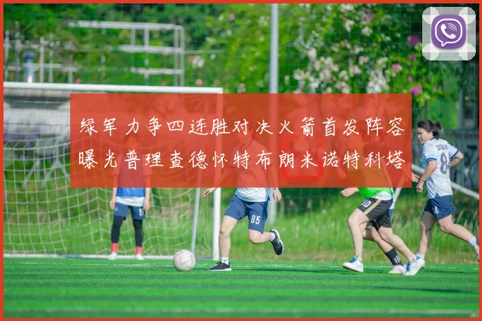 绿军力争四连胜对决火箭首发阵容曝光普理查德怀特布朗米诺特科塔齐上阵
